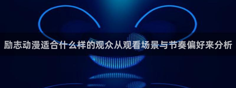 omofun连载推荐:励志动漫适合什么样的观众从观看场景与节奏偏好来分析配图