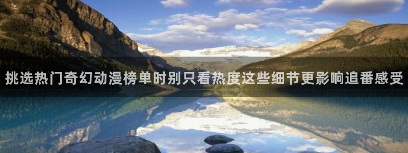 omofun动漫列表:挑选热门奇幻动漫榜单时别只看热度这些细节更影响追番感受配图
