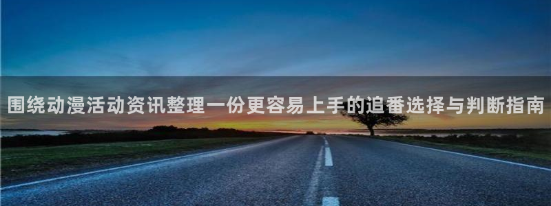 omofun动漫大全:围绕动漫活动资讯整理一份更容易上手的追番选择与判断指南配图