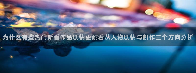 omofun最新连载:为什么有些热门新番作品剧情更耐看从人物剧情与制作三个方向分析配图