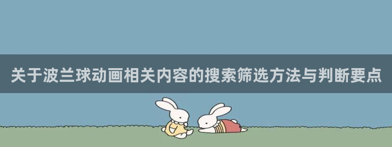 omofun动漫排行榜前十:关于波兰球动画相关内容的搜索筛选方法与判断要点配图