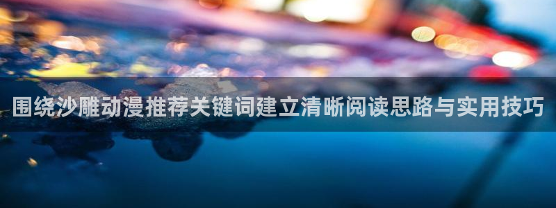 2026omofun动漫推荐:围绕沙雕动漫推荐关键词建立清晰阅读思路与实用技巧配图