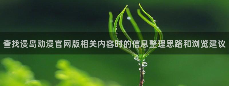 omofun追番动漫:查找漫岛动漫官网版相关内容时的信息整理思路和浏览建议配图